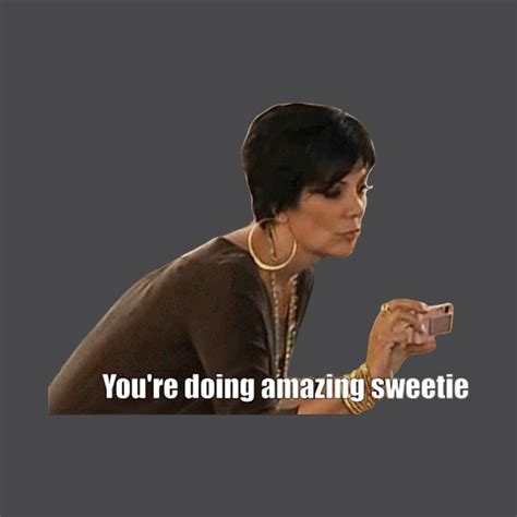 kris jenner you're doing amazing sweetie video|you're doing amazing sweetie meme.